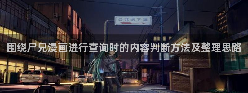 51漫画每日推荐:围绕尸兄漫画进行查询时的内容判断方法及整理思路